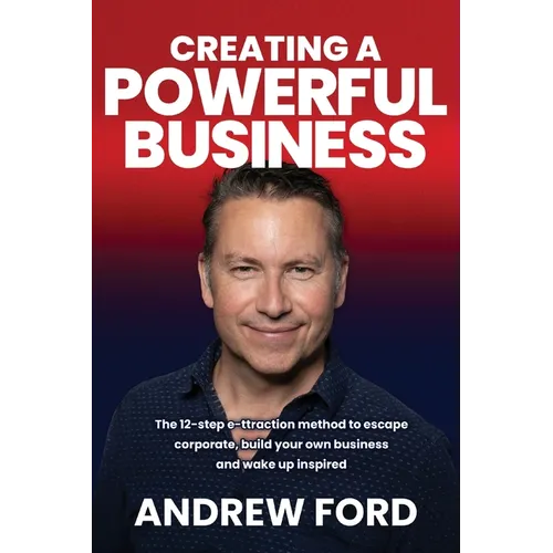 Creating a Powerful Business: The 12-Step e-ttraction method to escape corporate, build your own business and wake up inspired - Paperback