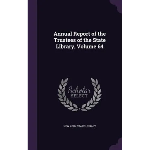 Annual Report of the Trustees of the State Library, Volume 64 - Hardcover