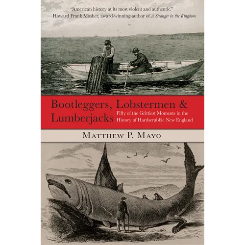 Bootleggers, Lobstermen & Lumberjacks: Fifty Of The Grittiest Moments In The History Of Hardscrabble New England - Paperback