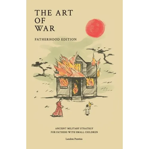 The Art of War - Fatherhood Edition: Ancient Military Strategy for Fathers with Small Children - Paperback