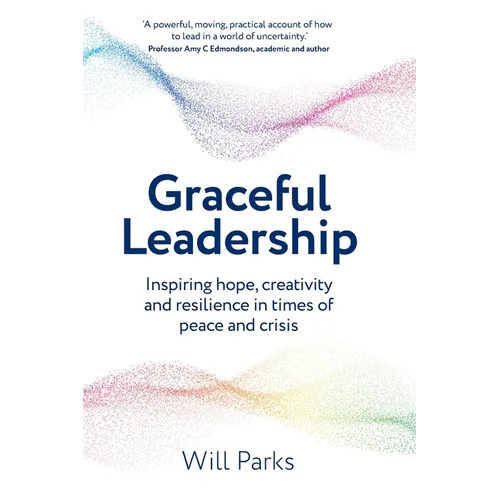 Graceful Leadership: Inspiring hope, creativity and resilience in times of peace and crisis