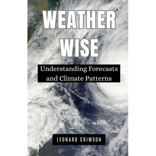 Weather Wise: Understanding Forecasts and Climate Patterns - Paperback