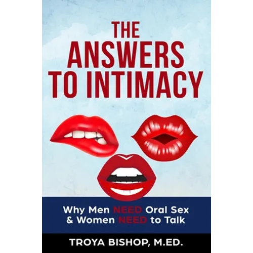 The Answers to Intimacy: Why Men NEED Oral Sex & Women NEED to Talk - Paperback