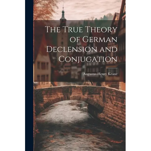 The True Theory of German Declension and Conjugation - Paperback