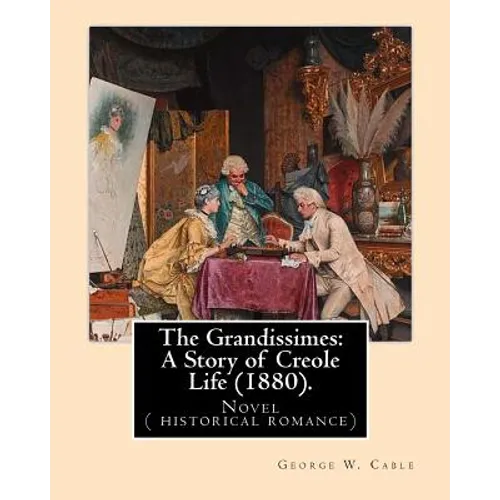 The Grandissimes: A Story of Creole Life (1880). By: George W. Cable: Novel ( historical romance) - Paperback