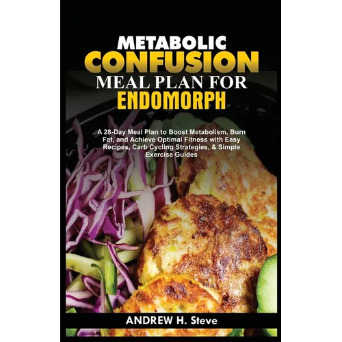 Metabolic Confusion Meal Plan for Endomorph: A 28-Day Meal Plan to Boost Metabolism, Burn Fat, and Achieve Optimal Fitness with Easy Recipes, Carb Cyc - Paperback