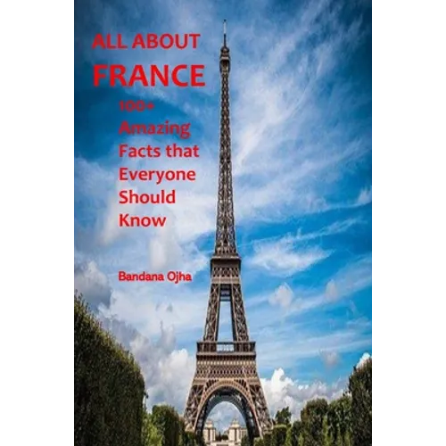 All about France: 100+ Amazing Facts that Everyone should Know - Paperback