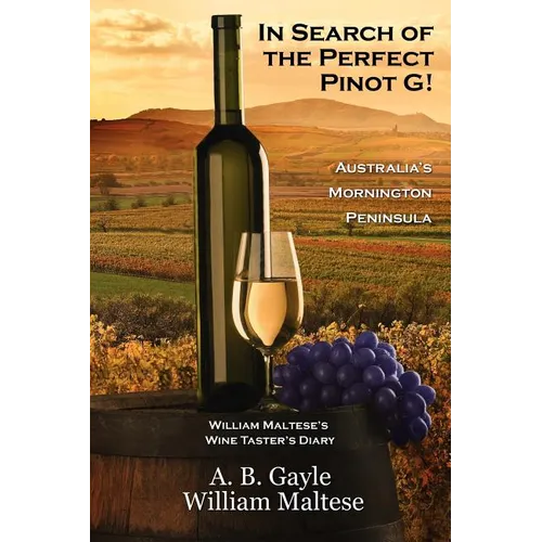 In Search of the Perfect Pinot G! Australia's Mornington Peninsula (William Maltese's Wine Taster's Diary #2) - Paperback