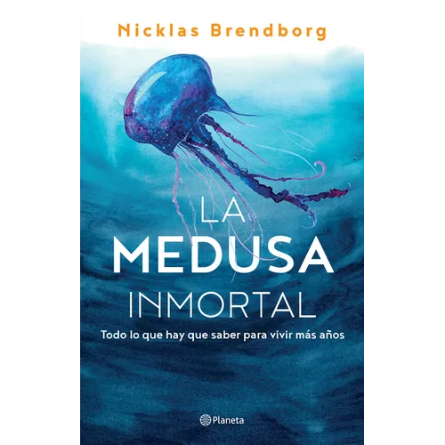 La Medusa Inmortal: Todo Lo Que Hay Que Saber Para Vivir Más Años