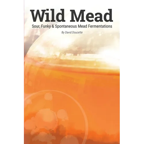 Wild Mead: Sour, Funky & Spontaneous Mead Fermentations - Paperback