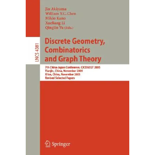 Discrete Geometry, Combinatorics and Graph Theory: 7th China-Japan Conference, Cjcdgcgt 2005, Tianjin, China, November 18-20, 2005, and Xi'an, China, - Paperback