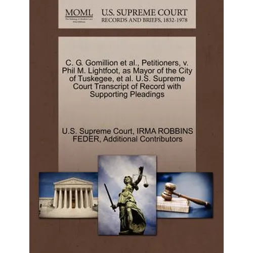 C. G. Gomillion et al., Petitioners, V. Phil M. Lightfoot, as Mayor of the City of Tuskegee, et al. U.S. Supreme Court Transcript of Record with Suppo - Paperback