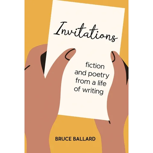 Invitations: Fiction and Poetry From A Life of Writing