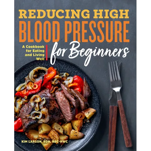 Reducing High Blood Pressure for Beginners: A Cookbook for Eating and Living Well - Paperback