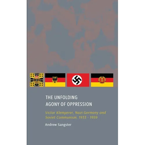 The Unfolding Agony of Oppression: Victor Klemperer, Nazi Germany and Soviet Communism, 1933 - 1959 - Hardcover