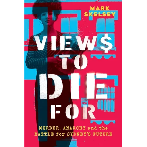 Views to Die For: Murder, anarchy, and the battle for Sydney's future - Paperback