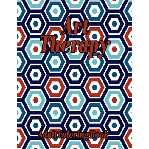 Art Therapy Adult Coloring Book: Geometric Shapes and Patterns Coloring Book Really RELAXING Colouring Books - Paperback