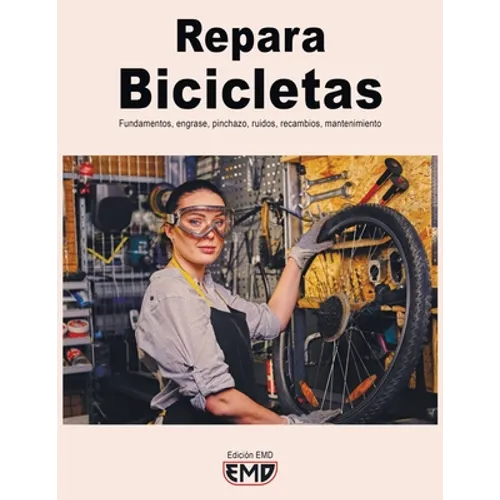 Repara Bicicletas: Fundamentos, engrase, pinchazo, ruidos, recambios, mantenimiento