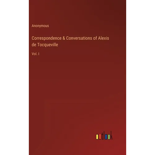 Correspondence & Conversations of Alexis de Tocqueville: Vol. I - Hardcover