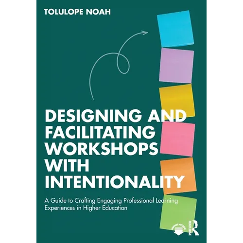 Designing and Facilitating Workshops with Intentionality: A Guide to Crafting Engaging Professional Learning Experiences in Higher Education - Paperback