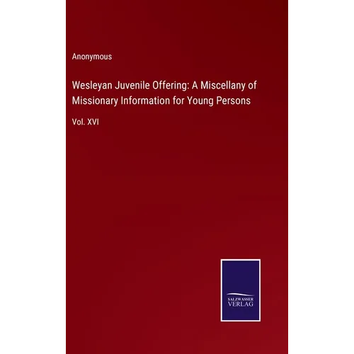 Wesleyan Juvenile Offering: A Miscellany of Missionary Information for Young Persons: Vol. XVI - Hardcover