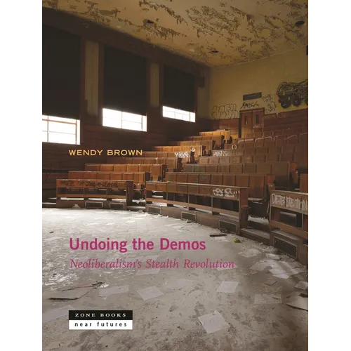 Undoing the Demos: Neoliberalism's Stealth Revolution - Hardcover