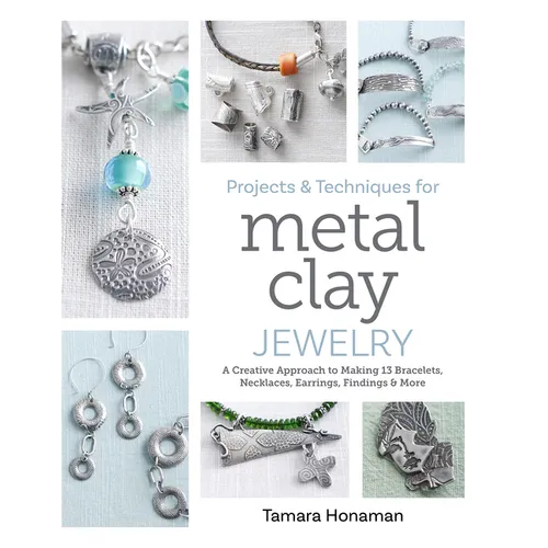 Projects and Techniques for Metal Clay Jewelry: A Creative Approach to Making 13 Bracelets, Necklaces, Earrings, Findings and More - Paperback