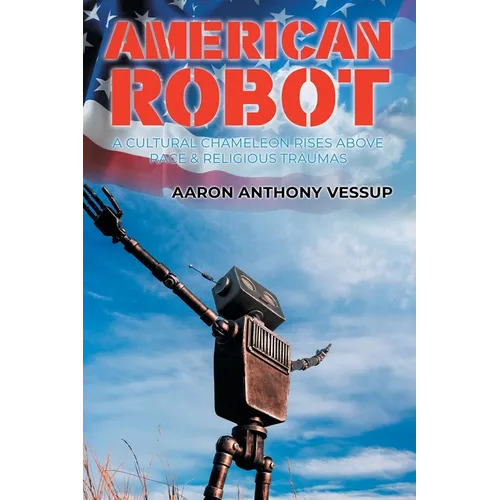 American Robot: A Cultural Chameleon Rises Above Race and Religious Traumas - Paperback