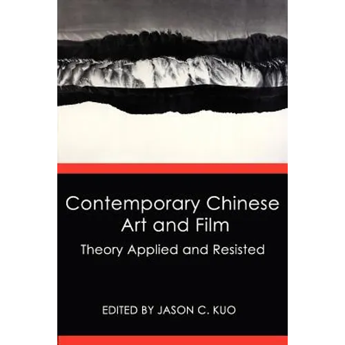 Contemporary Chinese Art and Film: Theory Applied and Resisted - Paperback