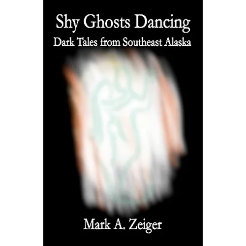 Shy Ghosts Dancing: Dark Tales from Southeast Alaska - Paperback
