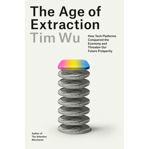 The Age of Extraction: How Tech Platforms Conquered the Economy and Threaten Our Future Prosperity - Hardcover
