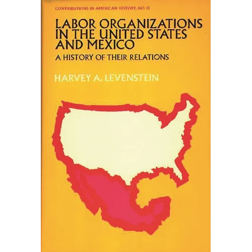 Labor Organization in the United States and Mexico: A History of Their Relations - Hardcover