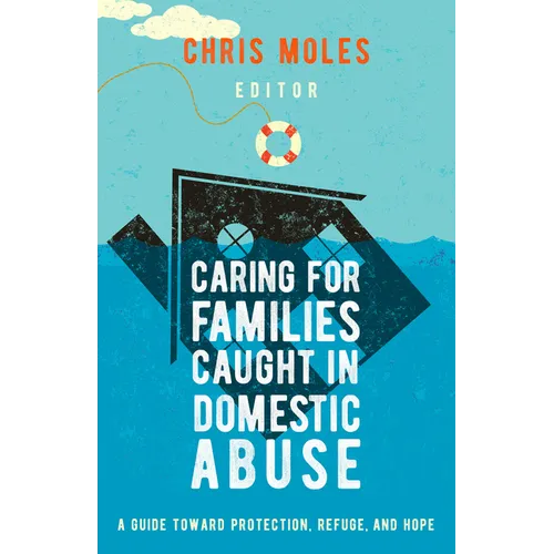 Caring for Families Caught in Domestic Abuse: A Guide Toward Protection, Refuge, and Hope - Paperback