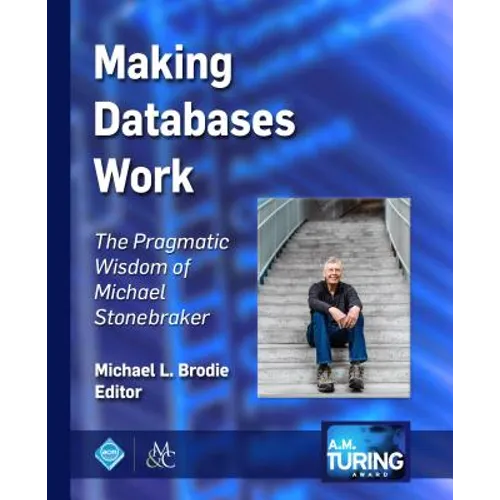 Making Databases Work: The Pragmatic Wisdom of Michael Stonebraker - Hardcover