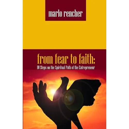 From Fear To Faith: 10 Steps On The Spiritual Path Of The Entrepreneur - Paperback