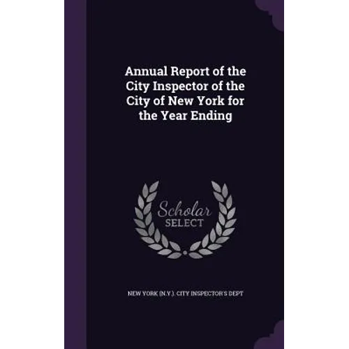 Annual Report of the City Inspector of the City of New York for the Year Ending - Hardcover
