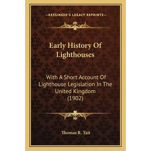 Early History Of Lighthouses: With A Short Account Of Lighthouse Legislation In The United Kingdom (1902) - Paperback
