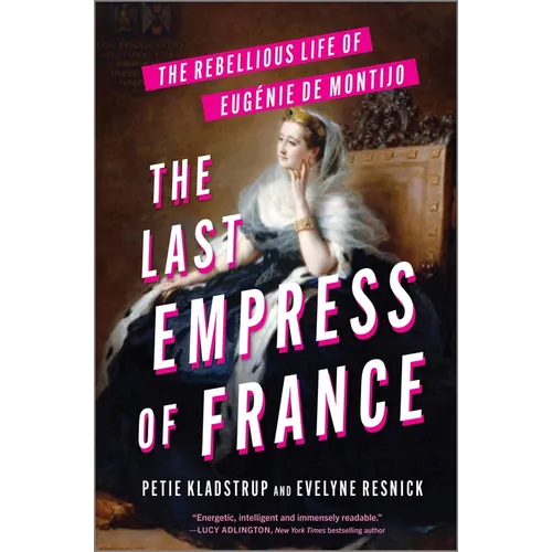 The Last Empress of France: The Rebellious Life of Eugénie de Montijo - Hardcover