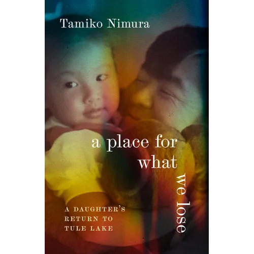 A Place for What We Lose: A Daughter's Return to Tule Lake - Hardcover
