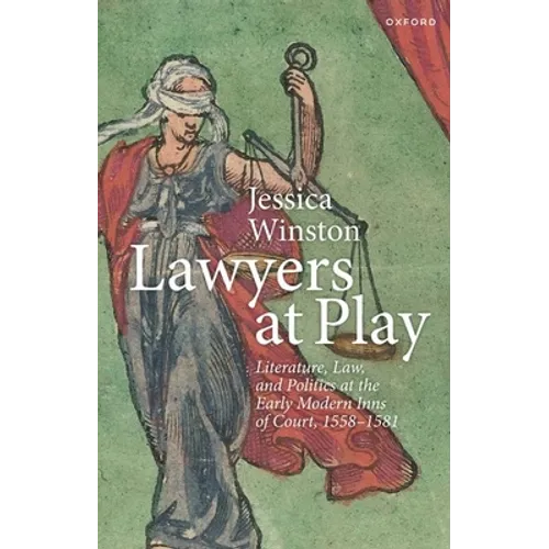 Lawyers at Play: Literature, Law, and Politics at the Early Modern Inns of Court, 1558-1581