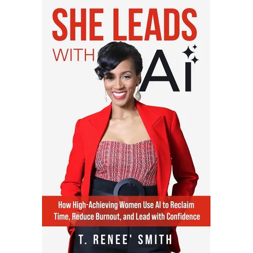 She Leads With AI: How High-Achieving Women Use AI to Reclaim Time, Reduce Burnout, and Lead with Confidence - Paperback