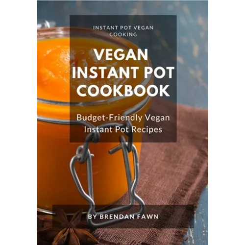 Vegan Instant Pot Cookbook: Budget-Friendly Vegan Instant Pot Recipes - Paperback
