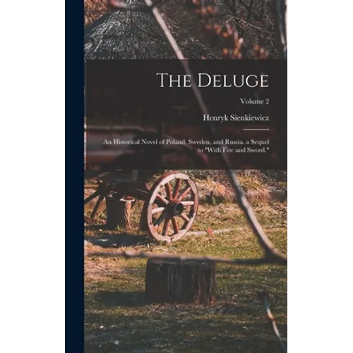 The Deluge: An Historical Novel of Poland, Sweden, and Russia. a Sequel to 