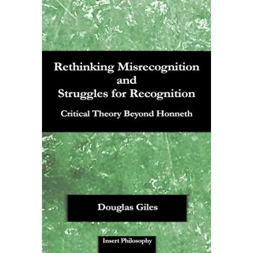 Rethinking Misrecognition and Struggles for Recognition: Critical Theory Beyond Honneth - Paperback