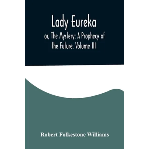 Lady Eureka; or, The Mystery: A Prophecy of the Future. Volume III - Paperback