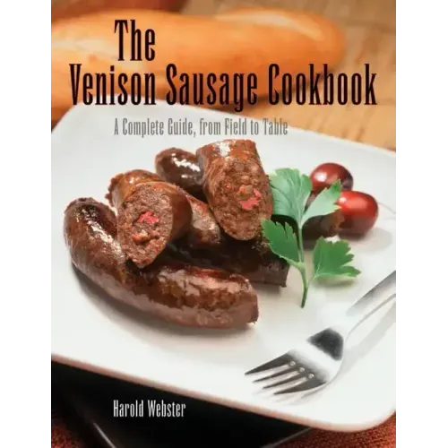 Venison Sausage Cookbook, 2nd: A Complete Guide, from Field to Table - Paperback