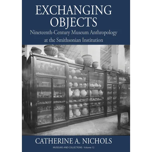 Exchanging Objects: Nineteenth-Century Museum Anthropology at the Smithsonian Institution - Paperback
