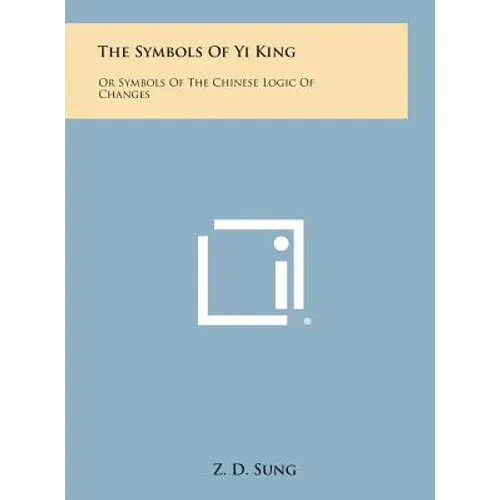 The Symbols of Yi King: Or Symbols of the Chinese Logic of Changes - Hardcover