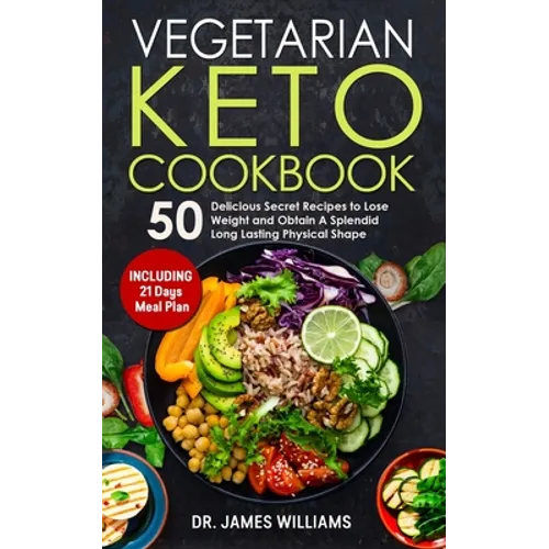 Vegetarian Keto Cookbook: 50 Delicious Secret Recipes to Lose Weight and Obtain A Splendid Long Lasting Physical Shape (INCLUDING 21 days meal plan) - Paperback