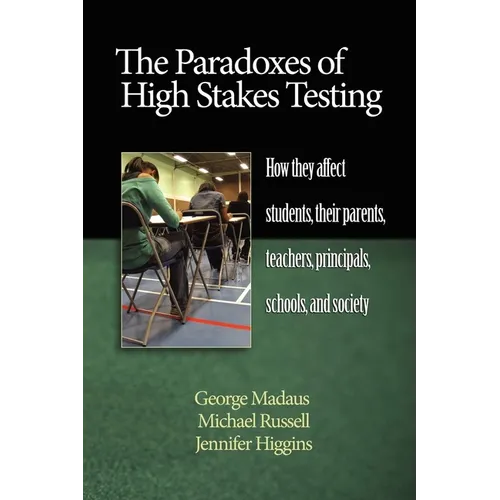 The Paradoxes of High Stakes Testing: How They Affect Students, Their Parents, Teachers, Principals, Schools, and Society (PB) - Paperback